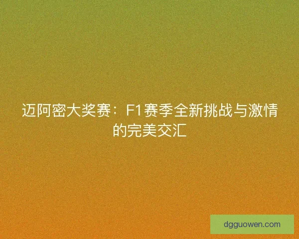 迈阿密大奖赛：F1赛季全新挑战与激情的完美交汇