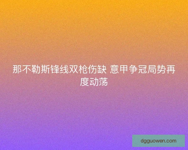 那不勒斯锋线双枪伤缺 意甲争冠局势再度动荡